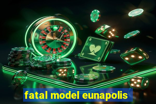 fatal model eunapolis